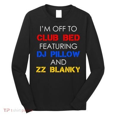Off To Club Bed Featuring DJ Pillow and ZZ Blanky Long Sleeve Shirt