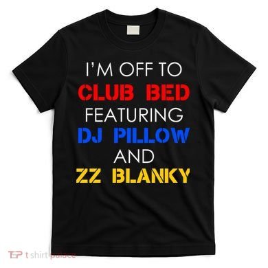Off To Club Bed Featuring DJ Pillow and ZZ Blanky T-Shirt