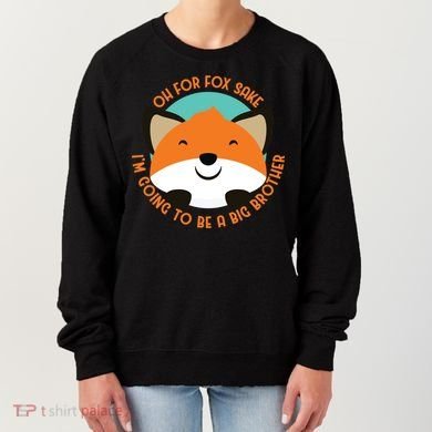 Oh For Fox Sake Going To Be The Big Brother TShir Cool Gift Women's Sweatshirt