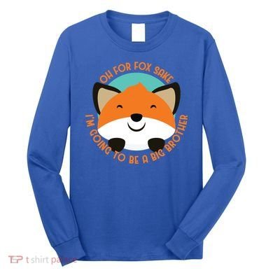 Oh For Fox Sake Going To Be The Big Brother TShir Cool Gift Long Sleeve Shirt
