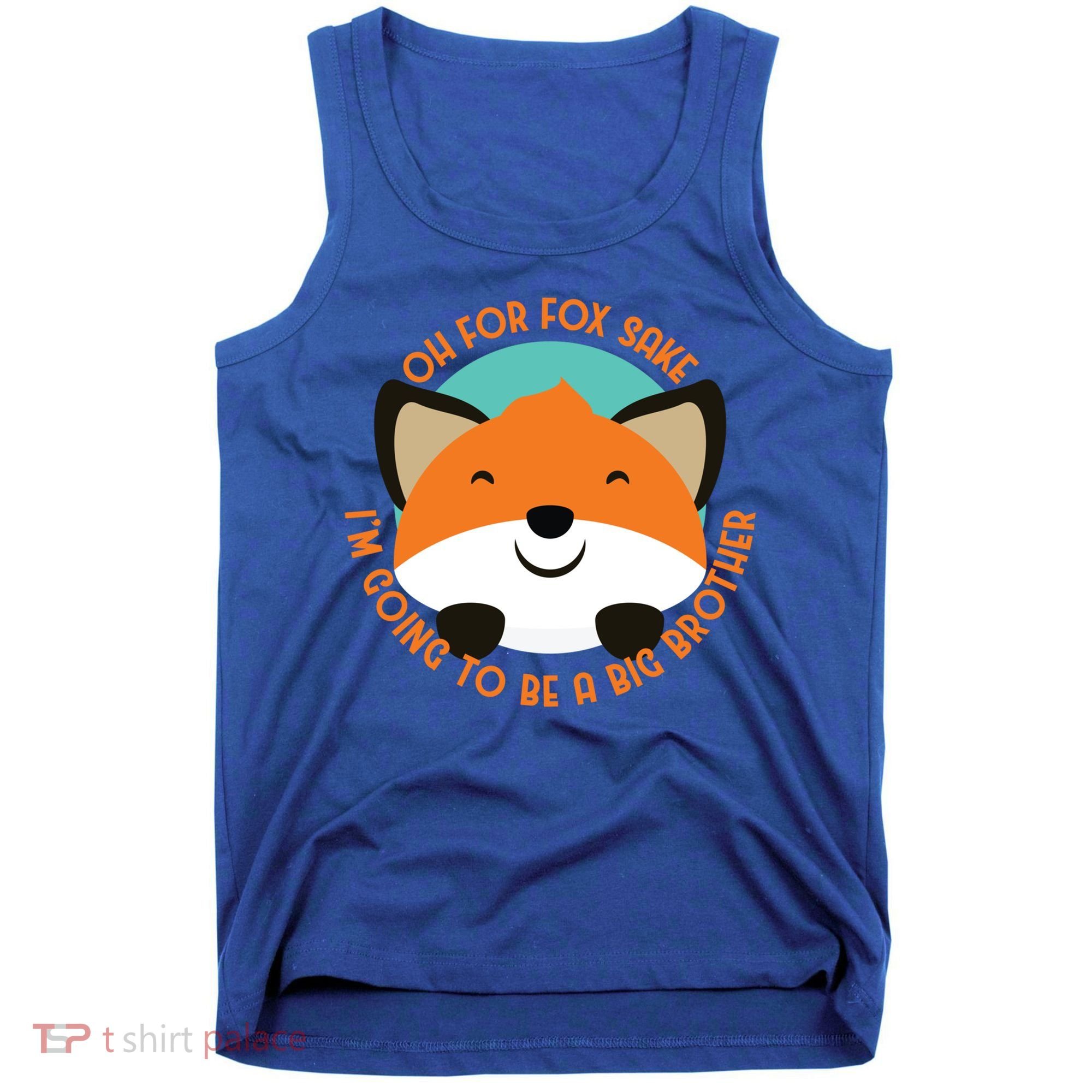 Oh For Fox Sake Going To Be The Big Brother TShir Cool Gift Tank Top