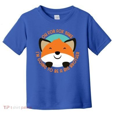 Oh For Fox Sake Going To Be The Big Brother TShir Cool Gift Toddler T-Shirt