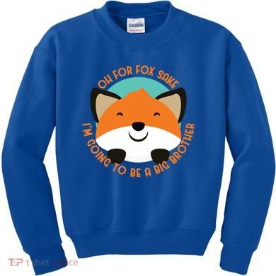 Oh For Fox Sake Going To Be The Big Brother TShir Cool Gift Kids Sweatshirt