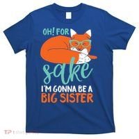 Oh For Fox Sake Im Gonna Be Big Sister Funny Cute Pregnancy Cute Gift T-Shirt thumb 0