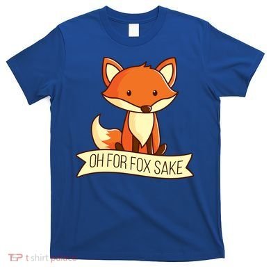 Oh For Fox Sake Funny Foxy Nerd Cool Gift T-Shirt