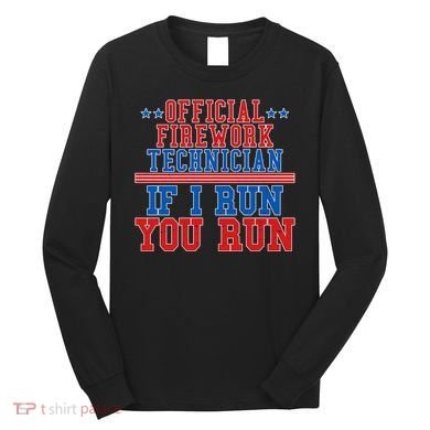 Official Firework Technician If I Run You Run 4th of July Long Sleeve Shirt
