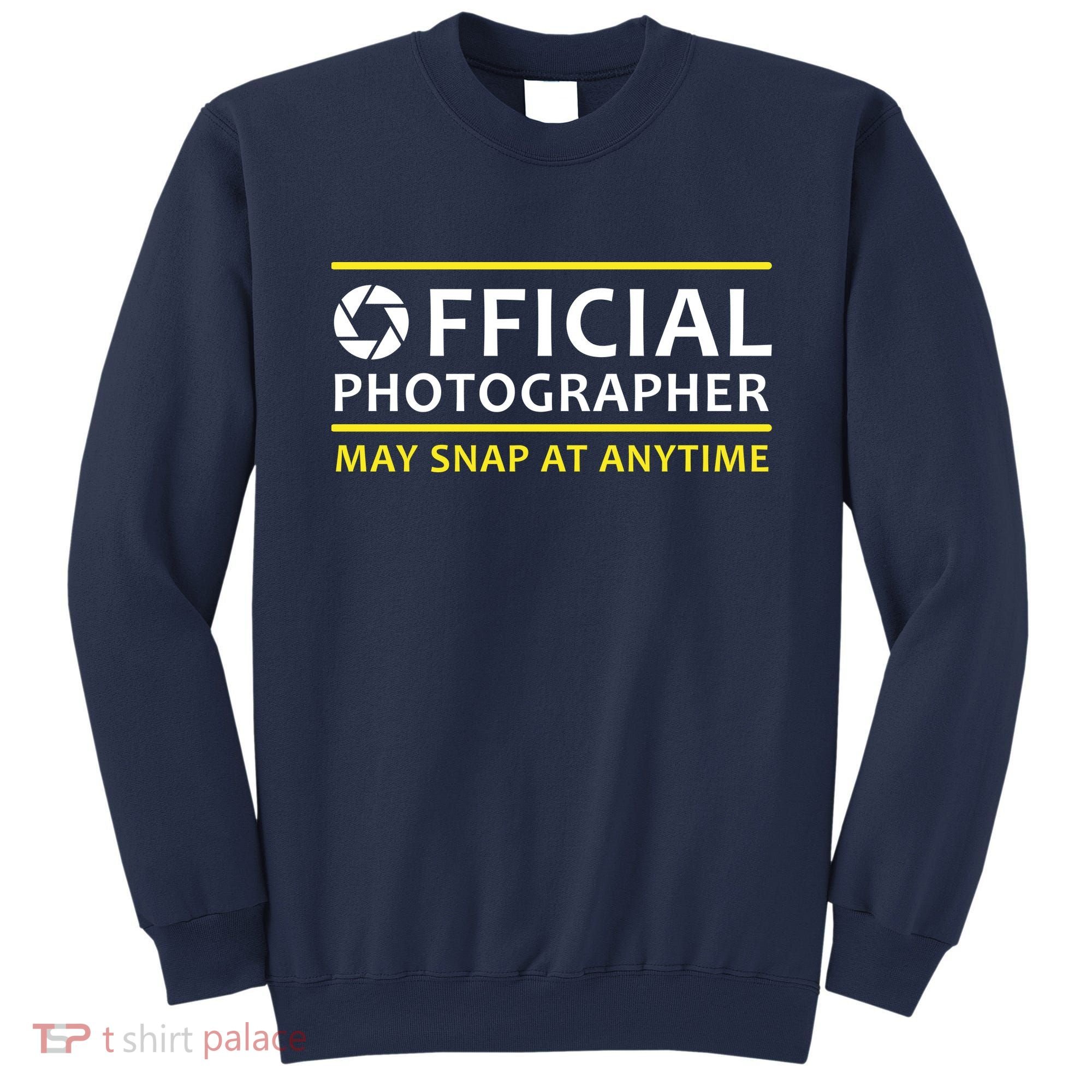 Official Photographer May Snap At Anytime Sweatshirt