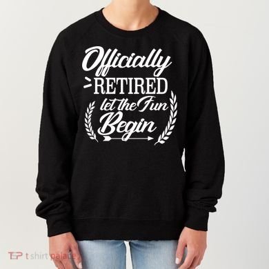 Officially Retired Let The Fun Begin Women's Sweatshirt