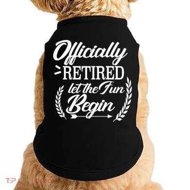 Officially Retired Let The Fun Begin Doggie Tank