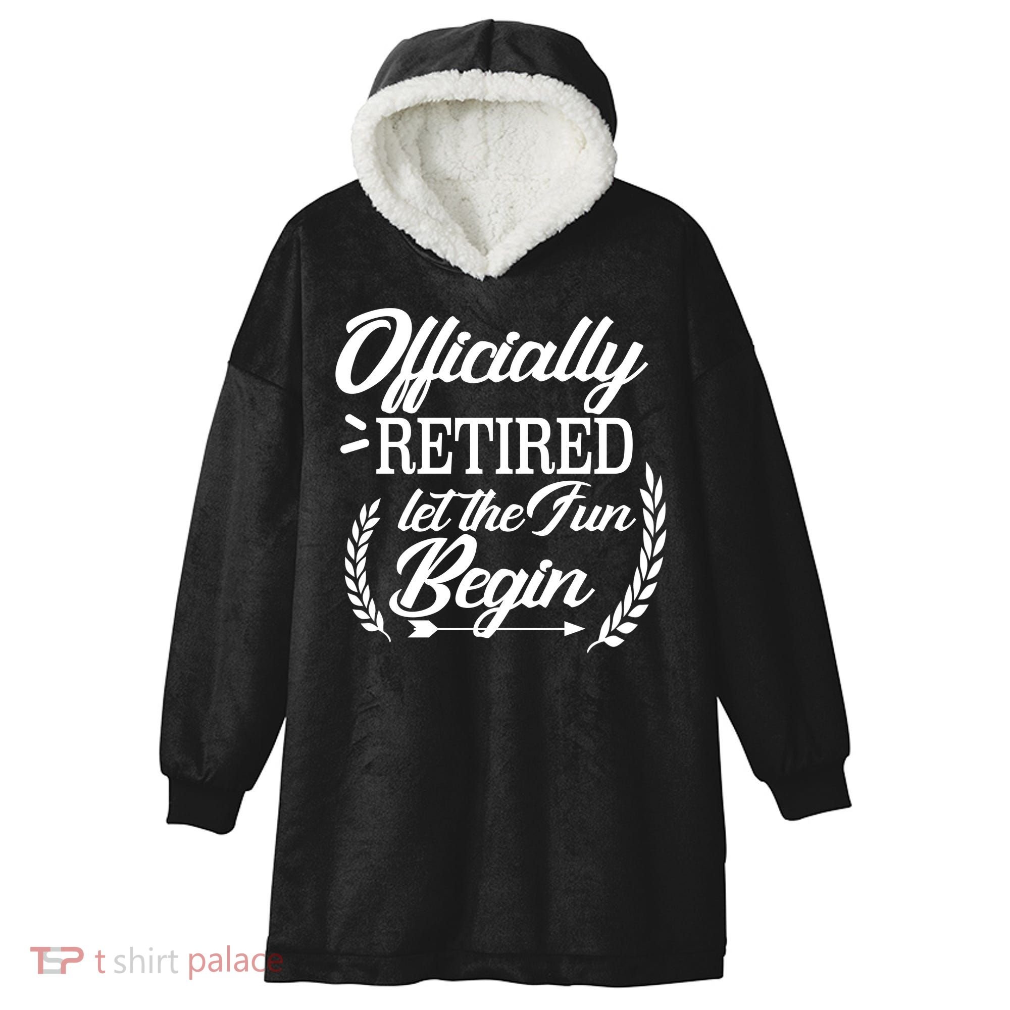 Officially Retired Let The Fun Begin Hooded Wearable Blanket