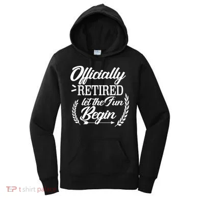 Officially Retired Let The Fun Begin Women's Hoodie