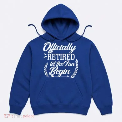 Officially Retired Let The Fun Begin Hoodie