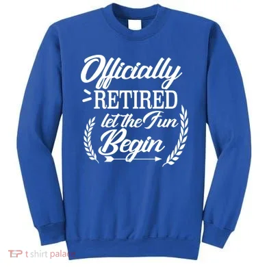 Officially Retired Let The Fun Begin Sweatshirt