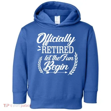 Officially Retired Let The Fun Begin Toddler Hoodie