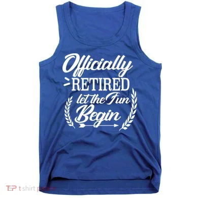 Officially Retired Let The Fun Begin Tank Top