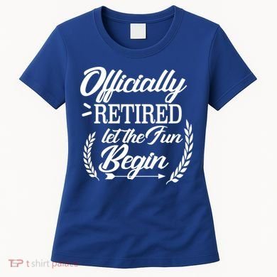 Officially Retired Let The Fun Begin Women's T-Shirt
