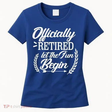 Officially Retired Let The Fun Begin Women's T-Shirt