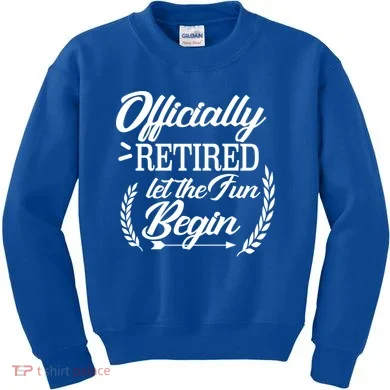 Officially Retired Let The Fun Begin Kids Sweatshirt