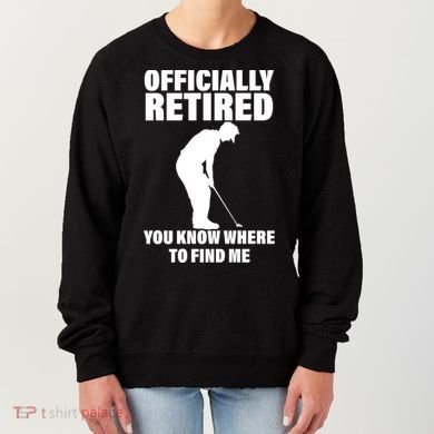 Officially Retired You Know Where To Find Me Women's Sweatshirt