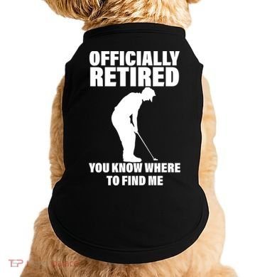 Officially Retired You Know Where To Find Me Doggie Tank