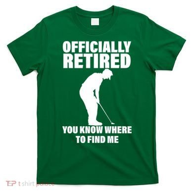 Officially Retired You Know Where To Find Me T-Shirt