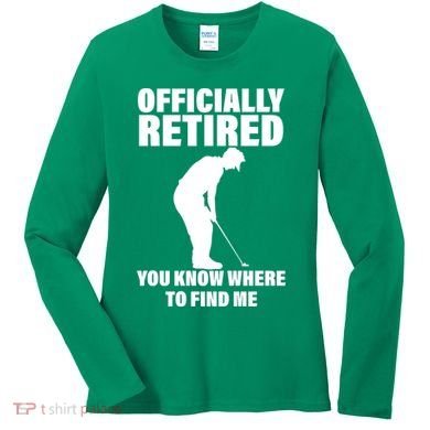 Officially Retired You Know Where To Find Me Women's Long Sleeve Shirt