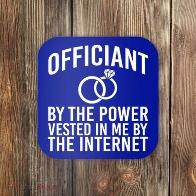 Officiant By The Power Vested I Me By The Internet Coaster