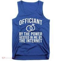 Officiant By The Power Vested I Me By The Internet Tank Top thumb 0