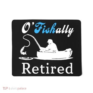 O'Fishally Retired Funny Fisherman Retirement Mousepad