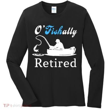 O'Fishally Retired Funny Fisherman Retirement Women's Long Sleeve Shirt