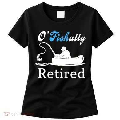O'Fishally Retired Funny Fisherman Retirement Women's T-Shirt