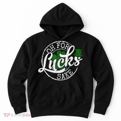 Oh For Lucks Sake Funny Saint Paddy's Day St Patrick's Day Hoodie