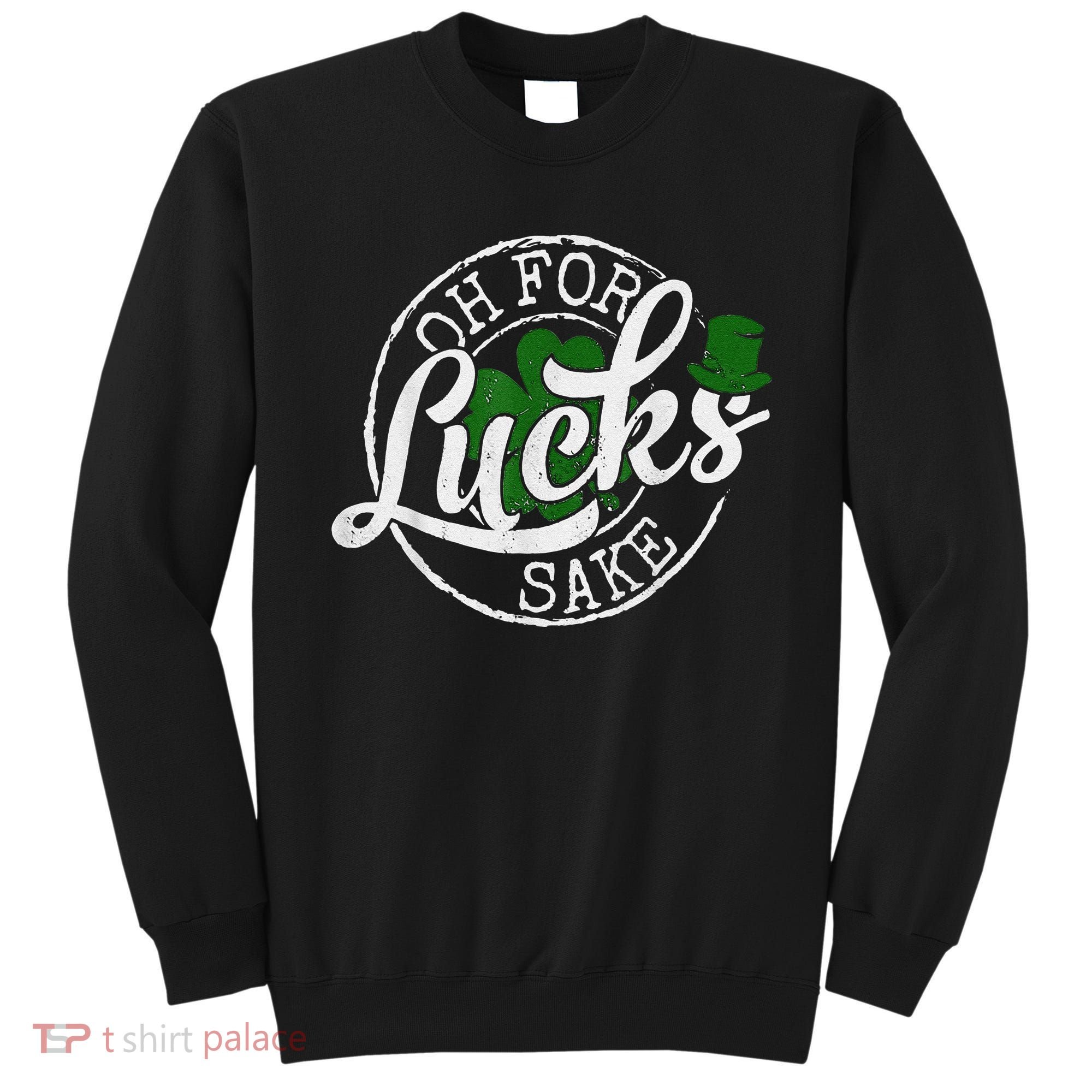 Oh For Lucks Sake Funny Saint Paddy's Day St Patrick's Day Sweatshirt
