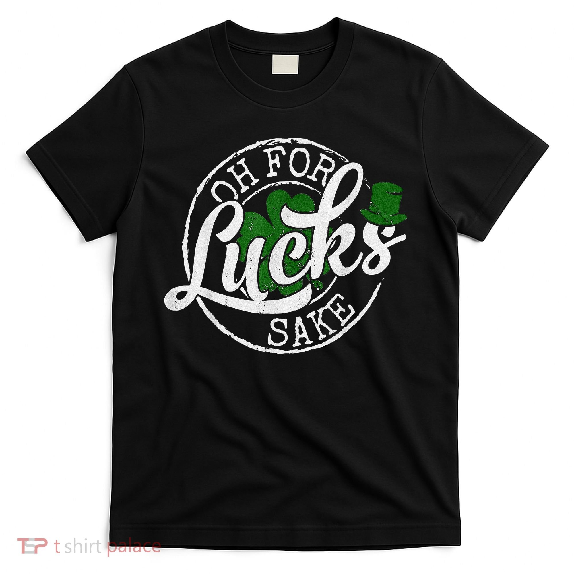 Oh For Lucks Sake Funny Saint Paddy's Day St Patrick's Day T-Shirt
