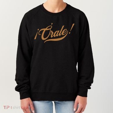 Orale! Funny Mexican Spanish Language Slang Women's Sweatshirt