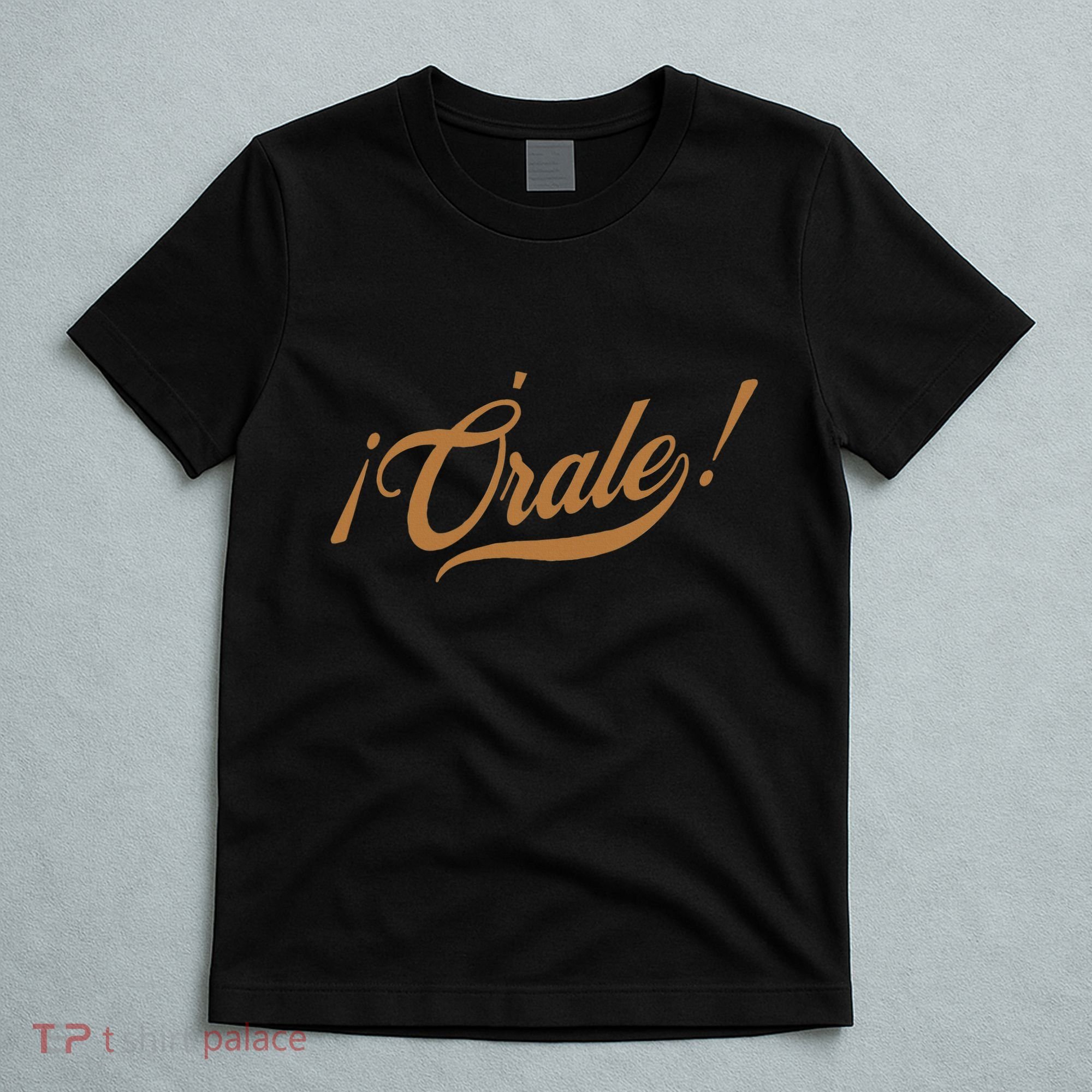 Orale! Funny Mexican Spanish Language Slang T-Shirt