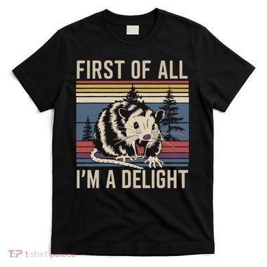 Opossum First Of All I Am A Delight Sarcastic T-Shirt