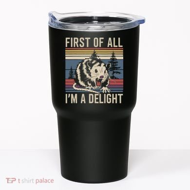 Opossum First Of All I Am A Delight Sarcastic Tumbler