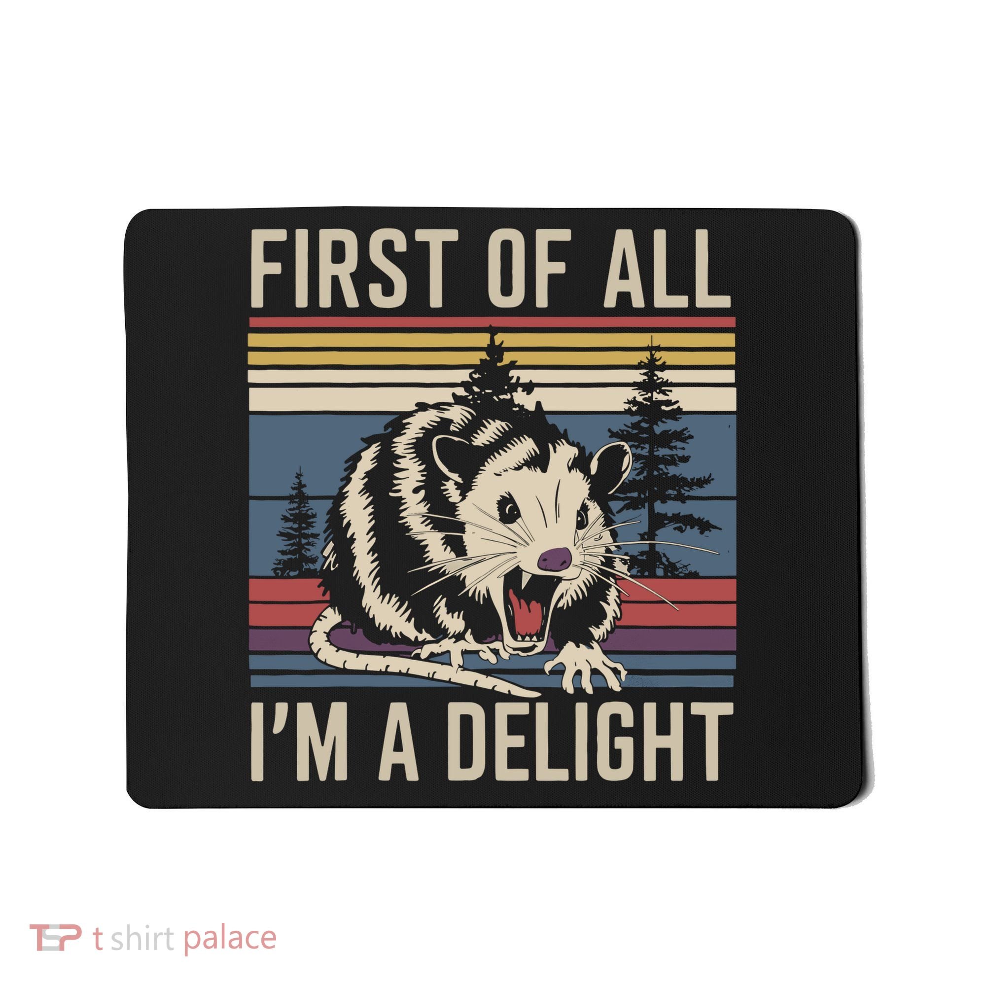 Opossum First Of All I Am A Delight Sarcastic Mousepad