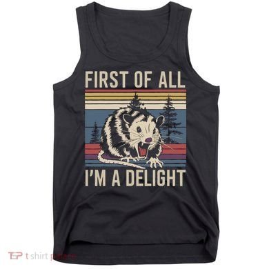 Opossum First Of All I Am A Delight Sarcastic Tank Top