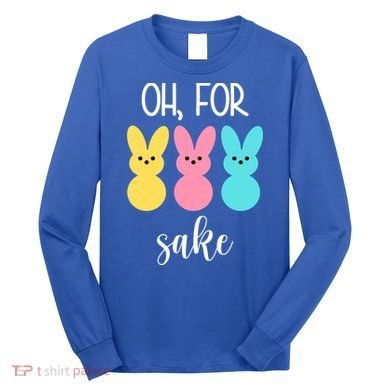 Oh For Peeps Sake Easter Funny Cute Long Sleeve Shirt