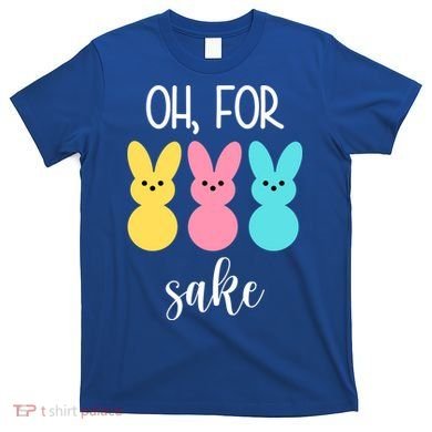 Oh For Peeps Sake Easter Funny Cute T-Shirt