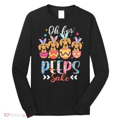 Oh For Peeps Sake Funny Easter Dachshund Bunny Ear Egg Long Sleeve Shirt