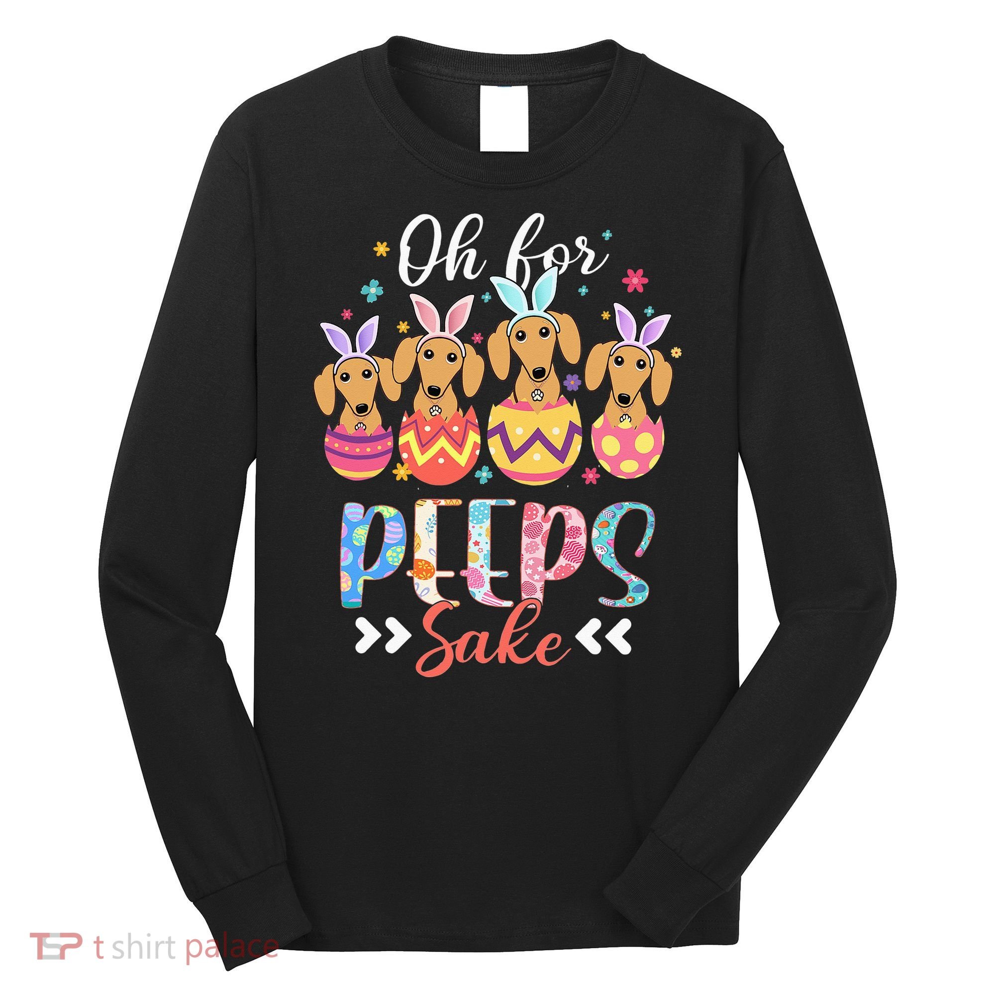 Oh For Peeps Sake Funny Easter Dachshund Bunny Ear Egg Long Sleeve Shirt