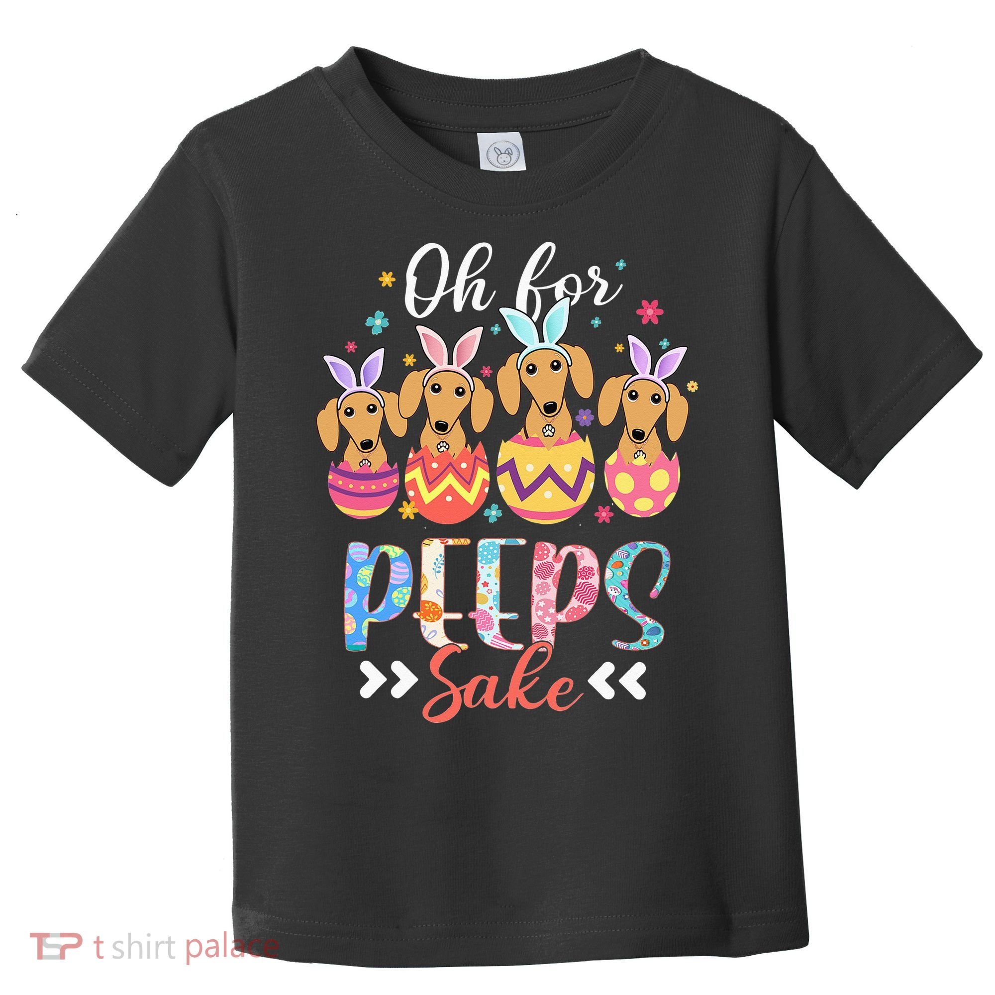 Oh For Peeps Sake Funny Easter Dachshund Bunny Ear Egg Toddler T-Shirt