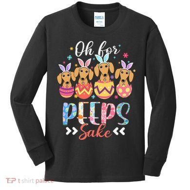 Oh For Peeps Sake Funny Easter Dachshund Bunny Ear Egg Kids Long Sleeve Shirt