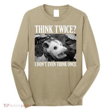 Opossum Funny Think Twice I Don't Even Think Once Possum Long Sleeve Shirt