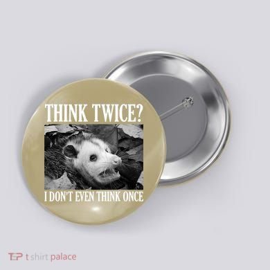 Opossum Funny Think Twice I Don't Even Think Once Possum Button