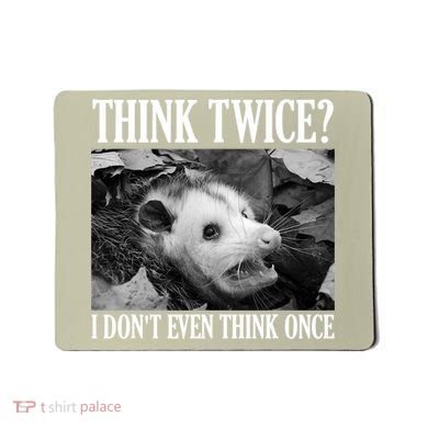 Opossum Funny Think Twice I Don't Even Think Once Possum Mousepad