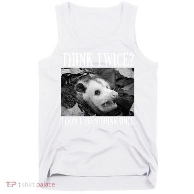Opossum Funny Think Twice I Don't Even Think Once Possum Tank Top